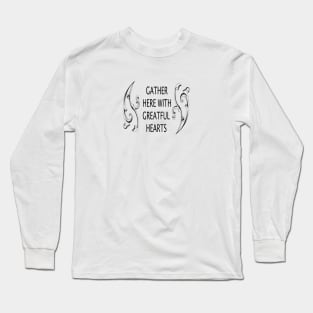 GATHER HERE WITH GREATFUL HEARTS Long Sleeve T-Shirt